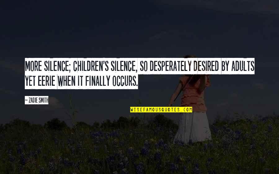 Eerie Quotes By Zadie Smith: More silence; children's silence, so desperately desired by
