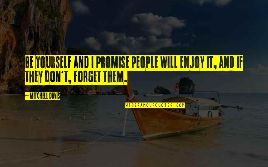 Eerier Quotes By Mitchell Davis: Be yourself and I promise people will enjoy