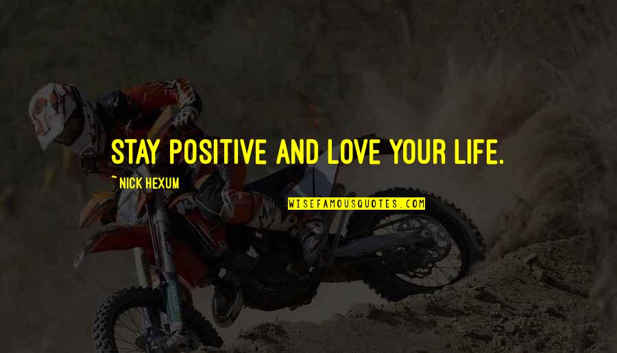 Eerier Quotes By Nick Hexum: Stay positive and love your life.