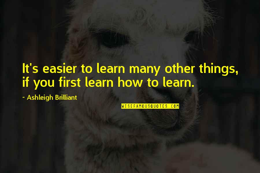 Eeriest Movies Quotes By Ashleigh Brilliant: It's easier to learn many other things, if