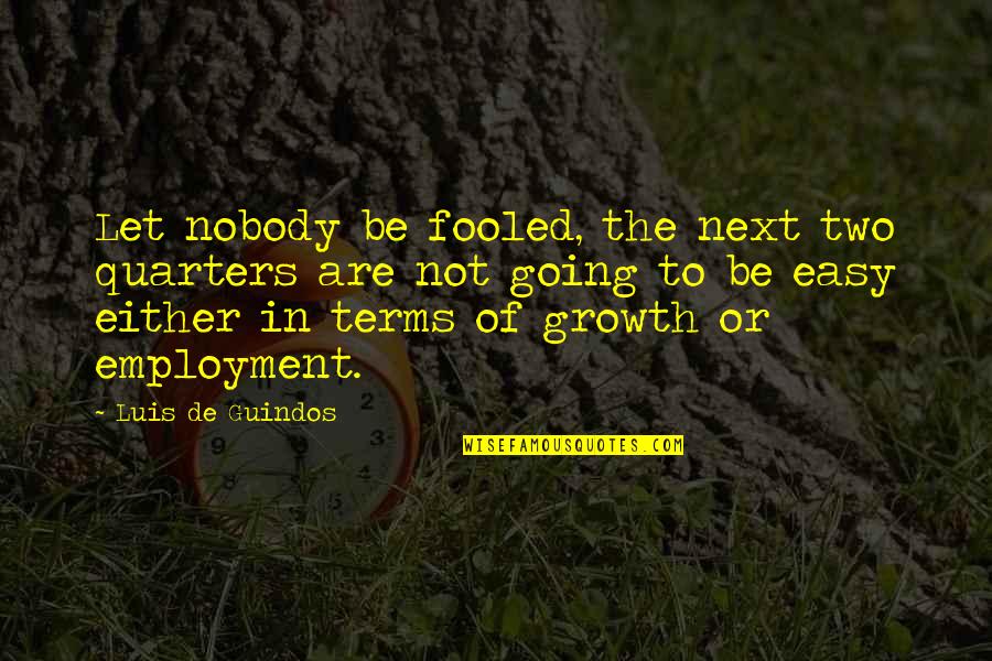 Eerily Close Quotes By Luis De Guindos: Let nobody be fooled, the next two quarters