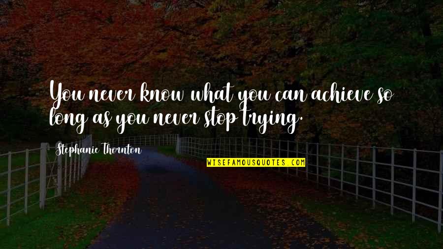 Eerily Familiar Quotes By Stephanie Thornton: You never know what you can achieve so Eerily Familiar Quotes By Stephanie Thornton: You never know what you can achieve so