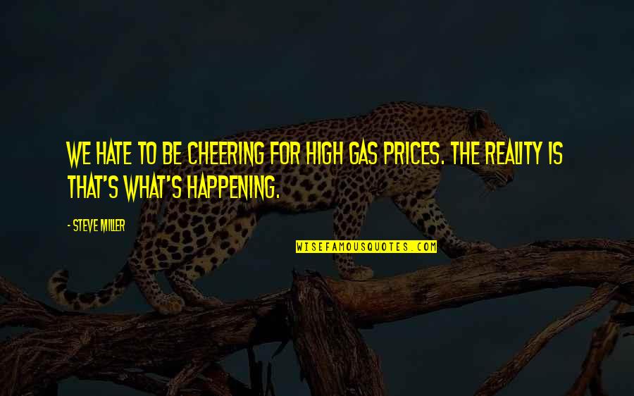 Eeriness Of Silence Quotes By Steve Miller: We hate to be cheering for high gas