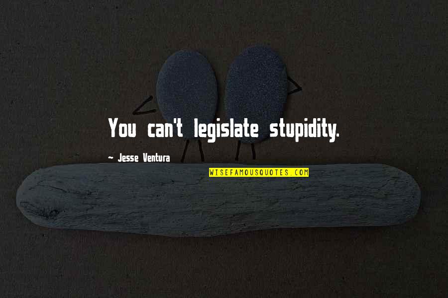 Eerlijk En Oprecht Quotes By Jesse Ventura: You can't legislate stupidity.