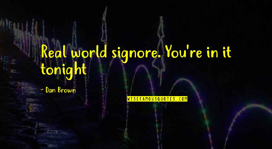 Eerlijk Zijn Quotes By Dan Brown: Real world signore. You're in it tonight