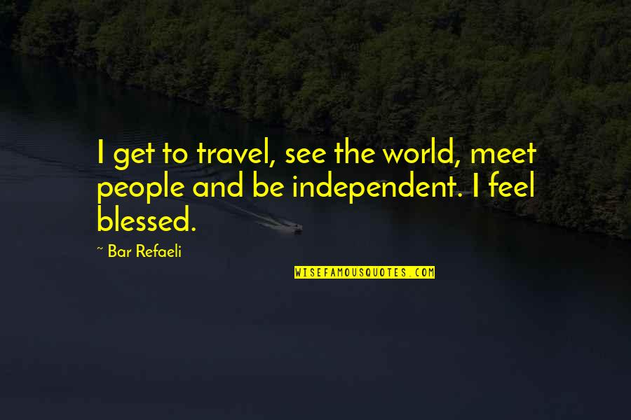 Eerlijke En Oprechte Quotes By Bar Refaeli: I get to travel, see the world, meet