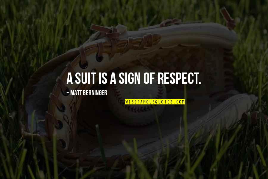 Eerlijke Mensen Quotes By Matt Berninger: A suit is a sign of respect.