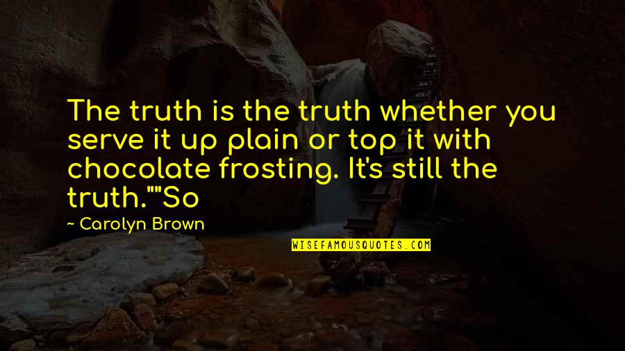 Eero Quotes By Carolyn Brown: The truth is the truth whether you serve
