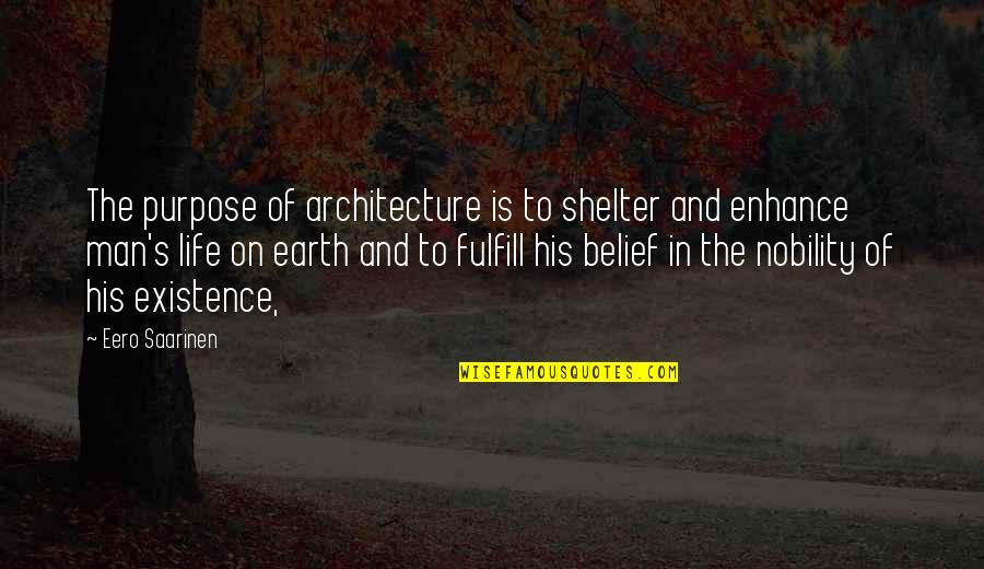 Eero Saarinen Quotes By Eero Saarinen: The purpose of architecture is to shelter and