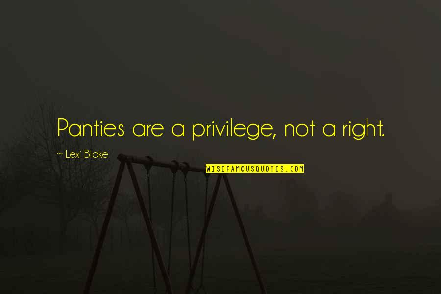 Eerste Werkdag Quotes By Lexi Blake: Panties are a privilege, not a right. Eerste Werkdag Quotes By Lexi Blake: Panties are a privilege, not a right.