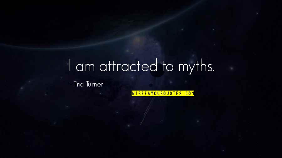 Eerste Werkdag Quotes By Tina Turner: I am attracted to myths. Eerste Werkdag Quotes By Tina Turner: I am attracted to myths.