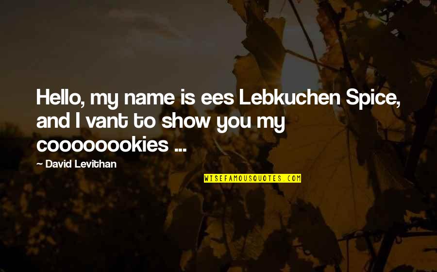 Ees Quotes By David Levithan: Hello, my name is ees Lebkuchen Spice, and