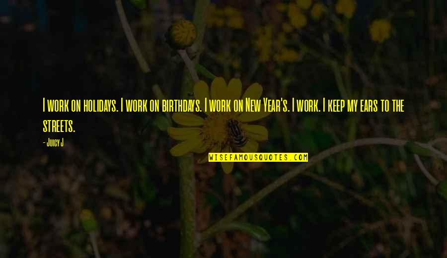 Eeshamanohari Quotes By Juicy J: I work on holidays. I work on birthdays. Eeshamanohari Quotes By Juicy J: I work on holidays. I work on birthdays.
