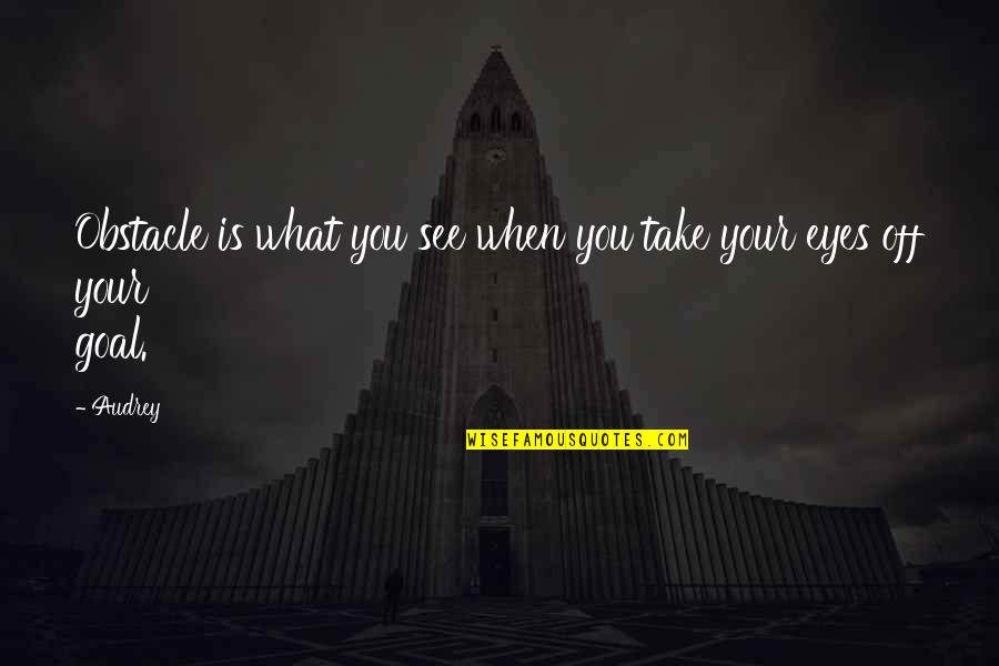Eestermans Gerrie Quotes By Audrey: Obstacle is what you see when you take