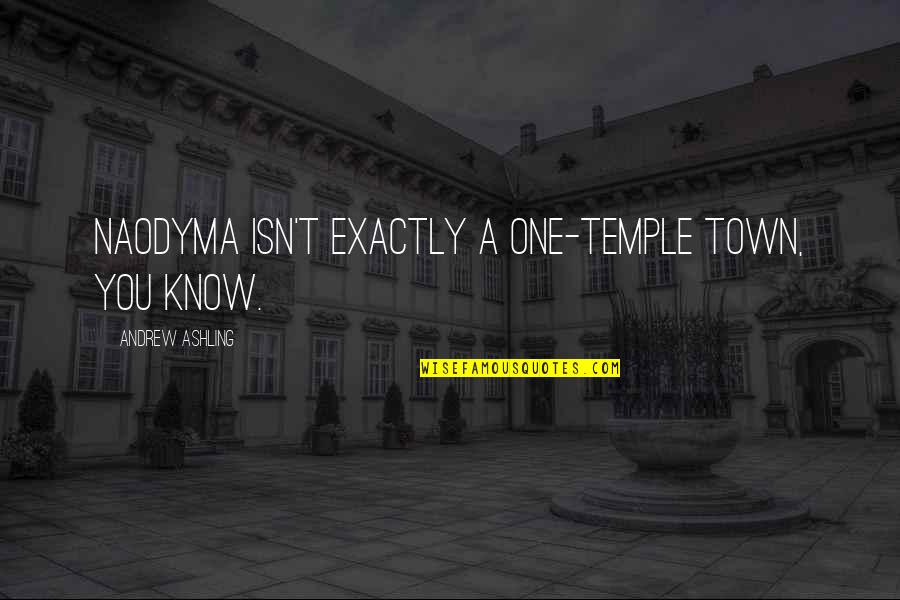 Eesti Ekspress Quotes By Andrew Ashling: Naodyma isn't exactly a one-temple town, you know. Eesti Ekspress Quotes By Andrew Ashling: Naodyma isn't exactly a one-temple town, you know.