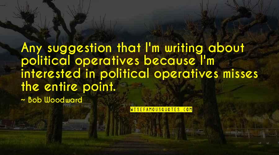Eetsytsy Quotes By Bob Woodward: Any suggestion that I'm writing about political operatives Eetsytsy Quotes By Bob Woodward: Any suggestion that I'm writing about political operatives