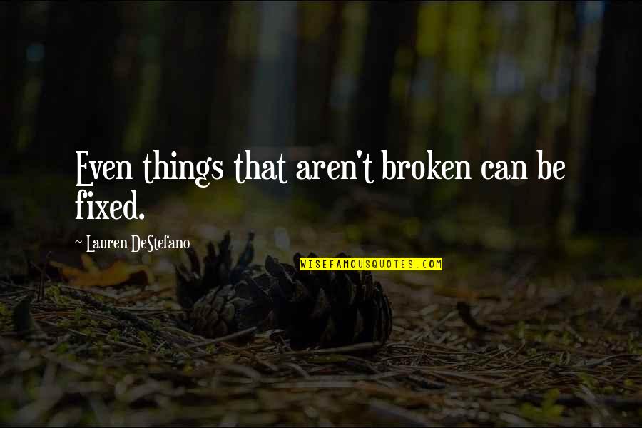 Eevelle Quotes By Lauren DeStefano: Even things that aren't broken can be fixed. Eevelle Quotes By Lauren DeStefano: Even things that aren't broken can be fixed.