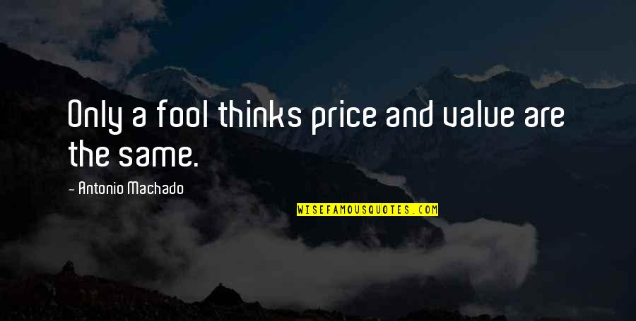 Eevill Quotes By Antonio Machado: Only a fool thinks price and value are