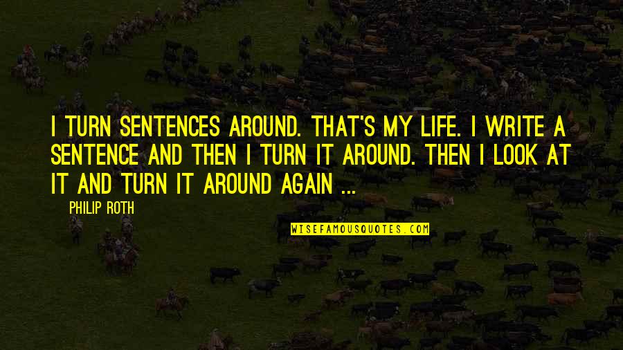 Eevill Quotes By Philip Roth: I turn sentences around. That's my life. I