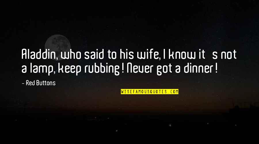 Eewww Face Quotes By Red Buttons: Aladdin, who said to his wife, I know Eewww Face Quotes By Red Buttons: Aladdin, who said to his wife, I know
