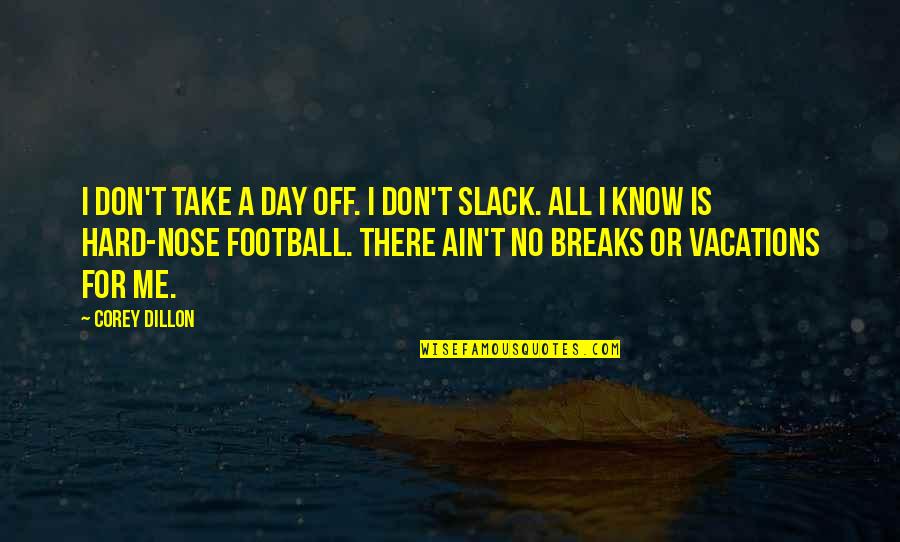 Eexplain Quotes By Corey Dillon: I don't take a day off. I don't