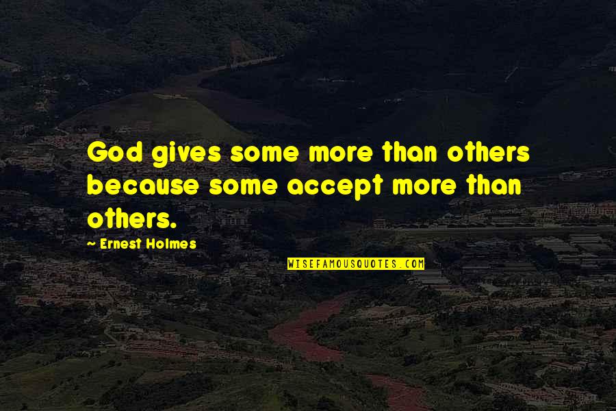 Eexplain Quotes By Ernest Holmes: God gives some more than others because some