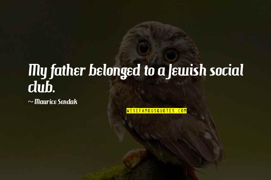 Eeyore Motivational Quotes By Maurice Sendak: My father belonged to a Jewish social club. Eeyore Motivational Quotes By Maurice Sendak: My father belonged to a Jewish social club.