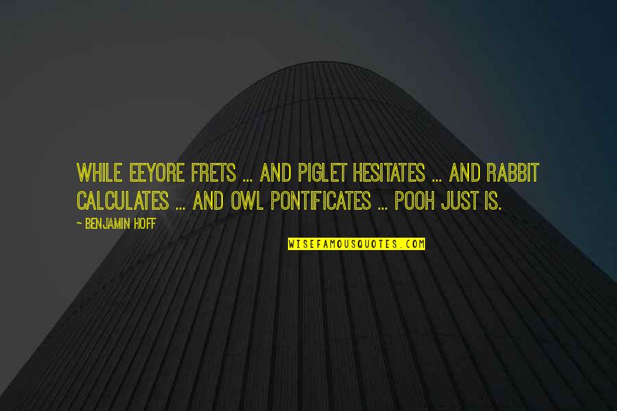 Eeyore Quotes By Benjamin Hoff: While Eeyore frets ... and Piglet hesitates ...