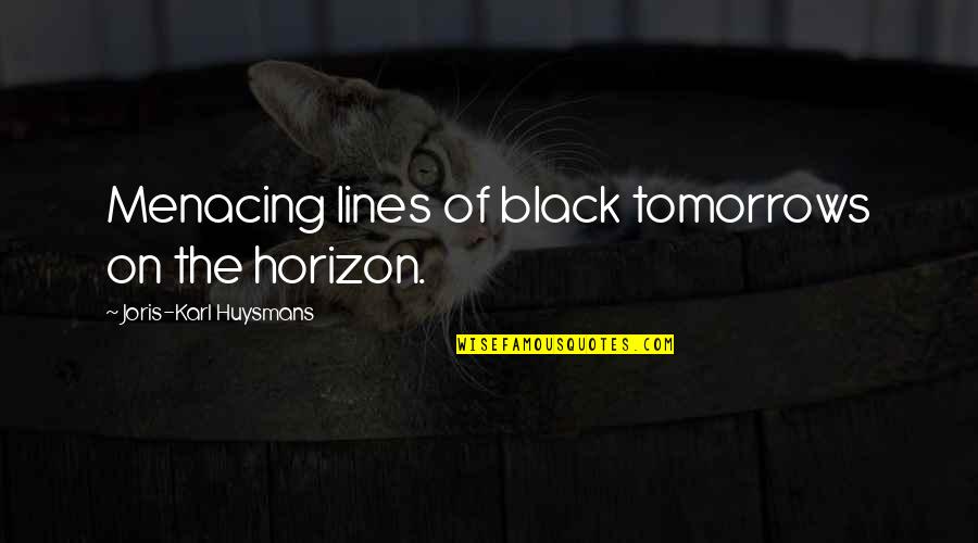 Eeyores Home Quotes By Joris-Karl Huysmans: Menacing lines of black tomorrows on the horizon. Eeyores Home Quotes By Joris-Karl Huysmans: Menacing lines of black tomorrows on the horizon.