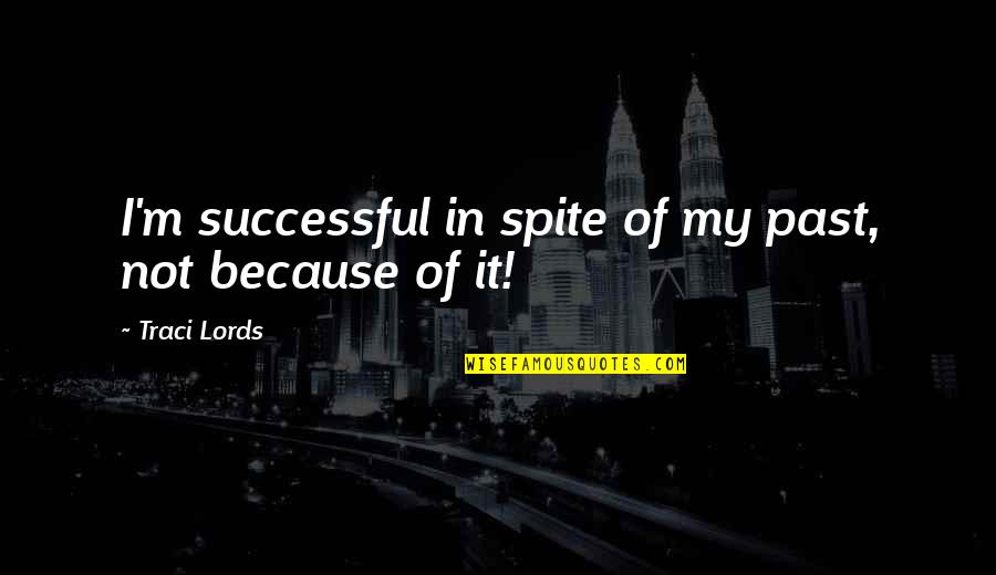 Eeyores Home Quotes By Traci Lords: I'm successful in spite of my past, not Eeyores Home Quotes By Traci Lords: I'm successful in spite of my past, not