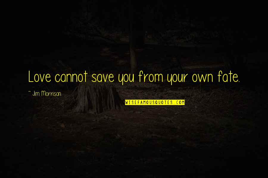 Eeyore's Quotes By Jim Morrison: Love cannot save you from your own fate. Eeyore's Quotes By Jim Morrison: Love cannot save you from your own fate.