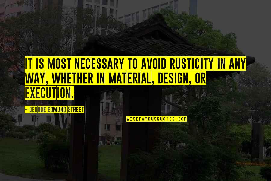 Eezus Ca Quotes By George Edmund Street: It is most necessary to avoid rusticity in Eezus Ca Quotes By George Edmund Street: It is most necessary to avoid rusticity in