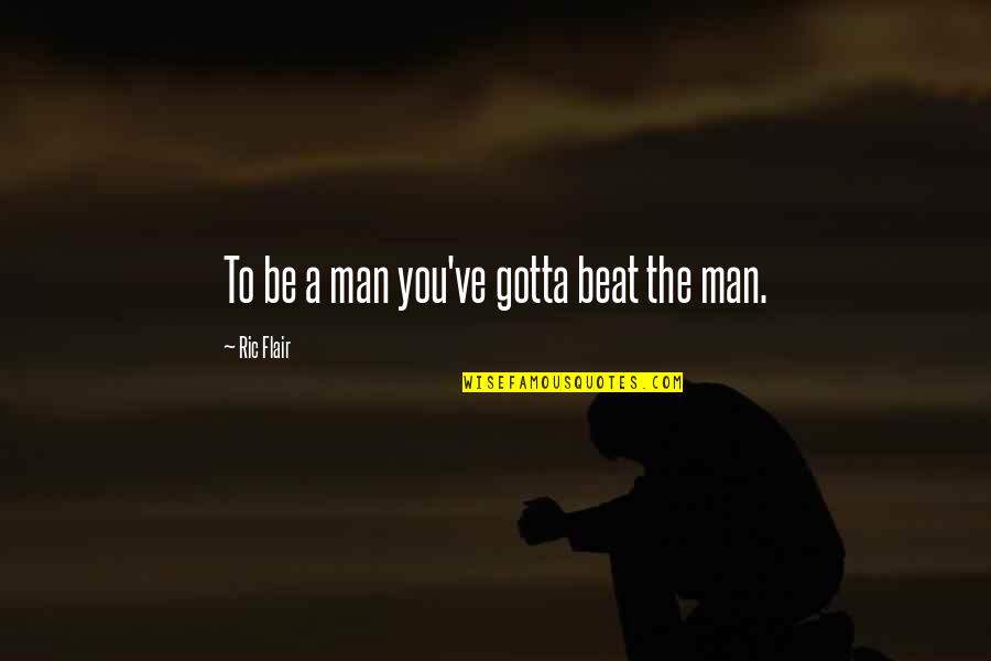 Eezus Ca Quotes By Ric Flair: To be a man you've gotta beat the Eezus Ca Quotes By Ric Flair: To be a man you've gotta beat the