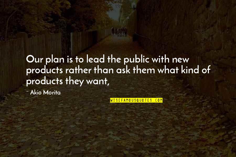 Efectivo In English Quotes By Akio Morita: Our plan is to lead the public with Efectivo In English Quotes By Akio Morita: Our plan is to lead the public with
