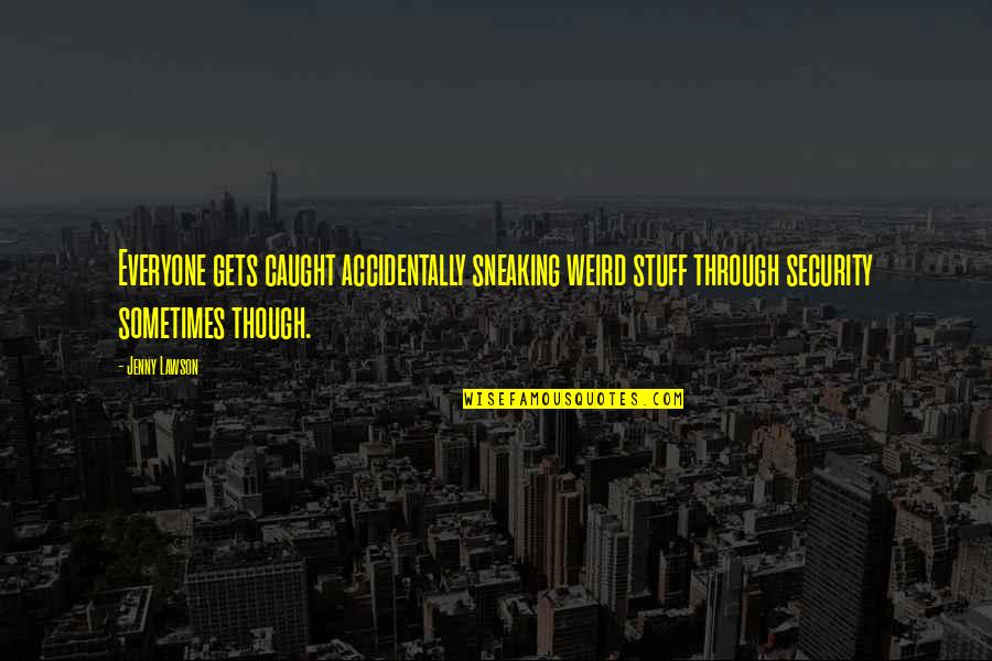 Efectivo Restringido Quotes By Jenny Lawson: Everyone gets caught accidentally sneaking weird stuff through Efectivo Restringido Quotes By Jenny Lawson: Everyone gets caught accidentally sneaking weird stuff through