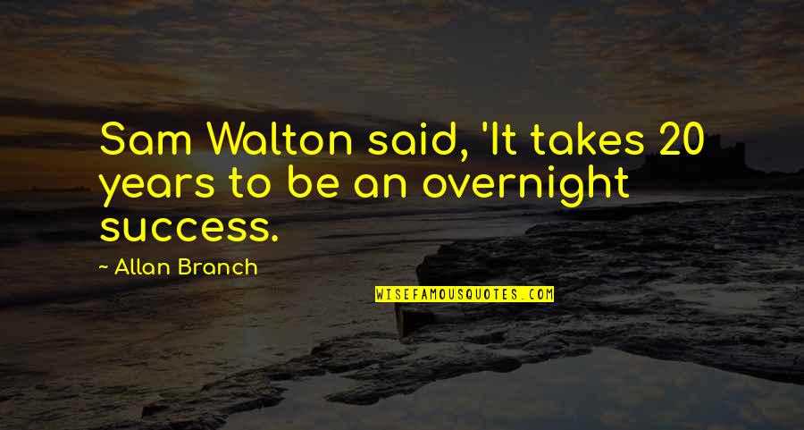 Efectos De Las Drogas Quotes By Allan Branch: Sam Walton said, 'It takes 20 years to