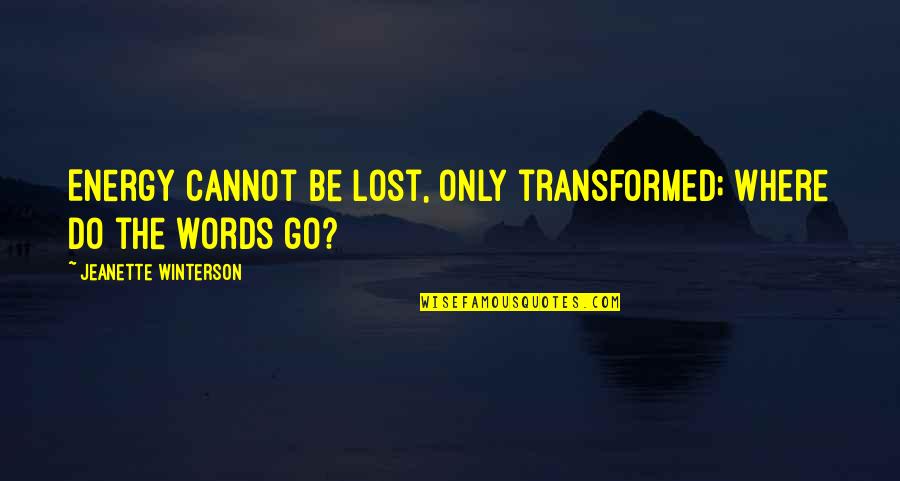 Efectos Quotes By Jeanette Winterson: Energy cannot be lost, only transformed; where do Efectos Quotes By Jeanette Winterson: Energy cannot be lost, only transformed; where do
