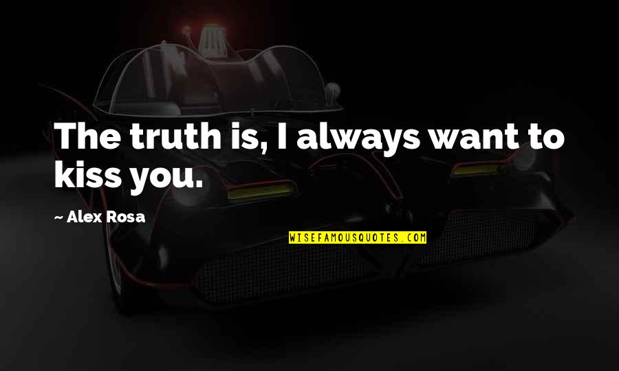 Efectuar Significado Quotes By Alex Rosa: The truth is, I always want to kiss