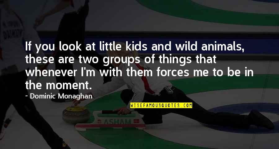 Efectuar Significado Quotes By Dominic Monaghan: If you look at little kids and wild