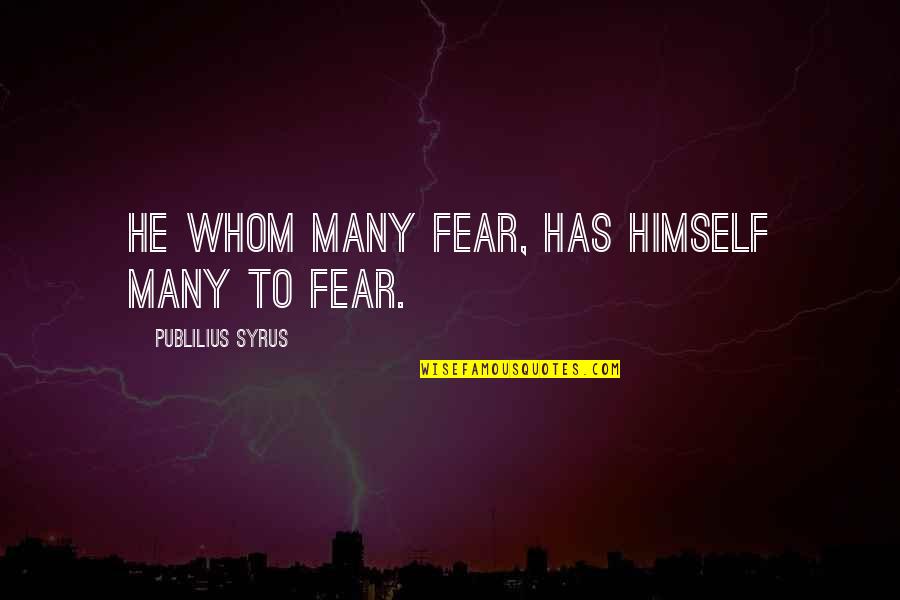 Efectul Fotoelectric Quotes By Publilius Syrus: He whom many fear, has himself many to
