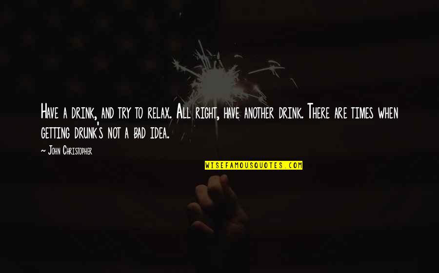 Efeito Doppler Quotes By John Christopher: Have a drink, and try to relax. All Efeito Doppler Quotes By John Christopher: Have a drink, and try to relax. All