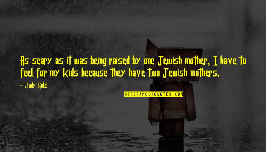 Efeitos Quotes By Judy Gold: As scary as it was being raised by