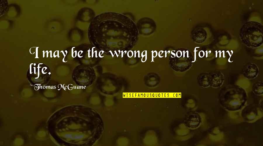 Efeitos Sonoros Quotes By Thomas McGuane: I may be the wrong person for my Efeitos Sonoros Quotes By Thomas McGuane: I may be the wrong person for my