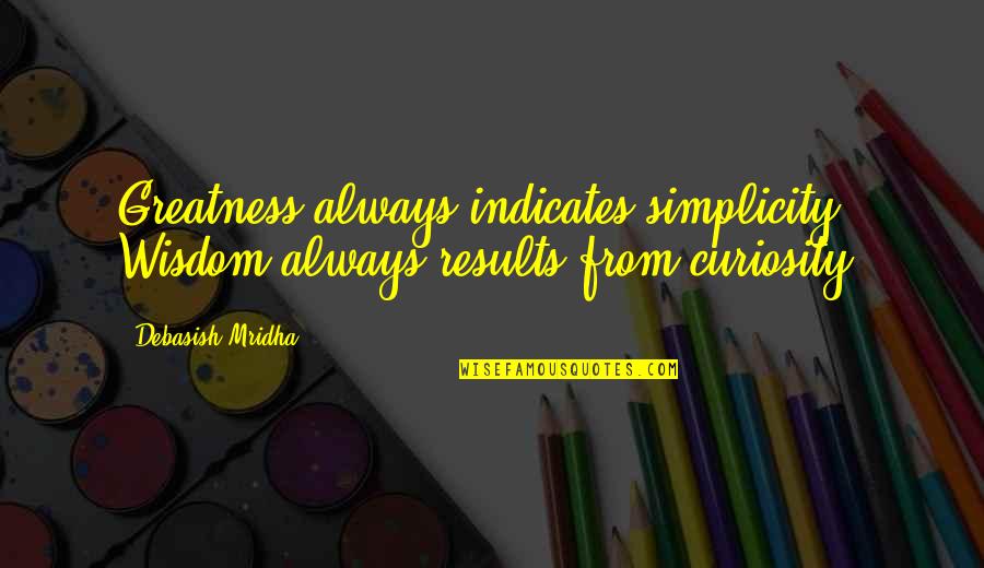 Efek Salju Quotes By Debasish Mridha: Greatness always indicates simplicity. Wisdom always results from