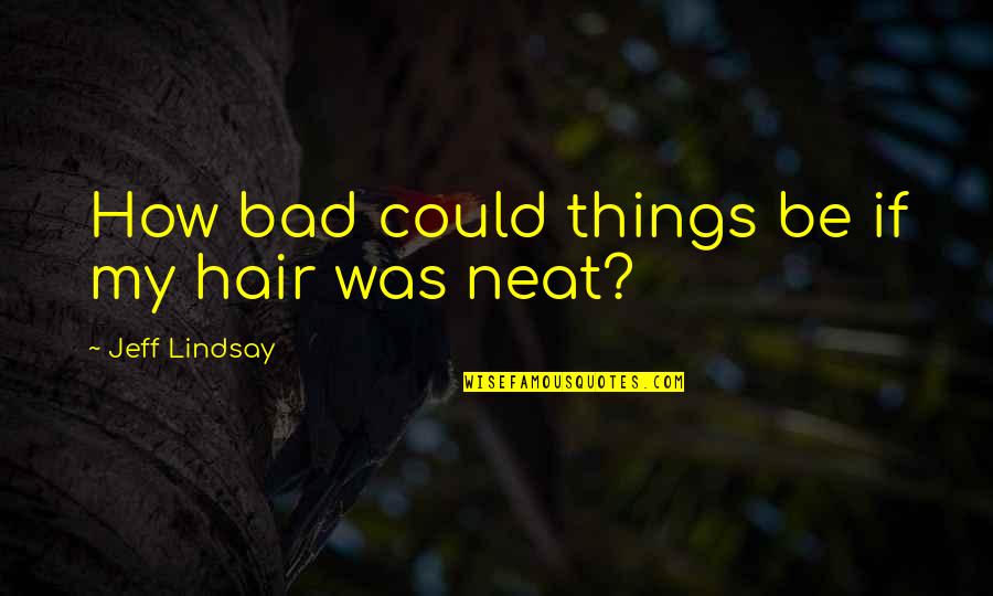 Efem Rides Del Quotes By Jeff Lindsay: How bad could things be if my hair
