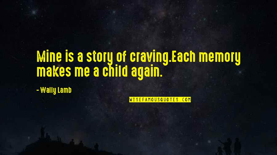 Efem Rides Del Quotes By Wally Lamb: Mine is a story of craving.Each memory makes