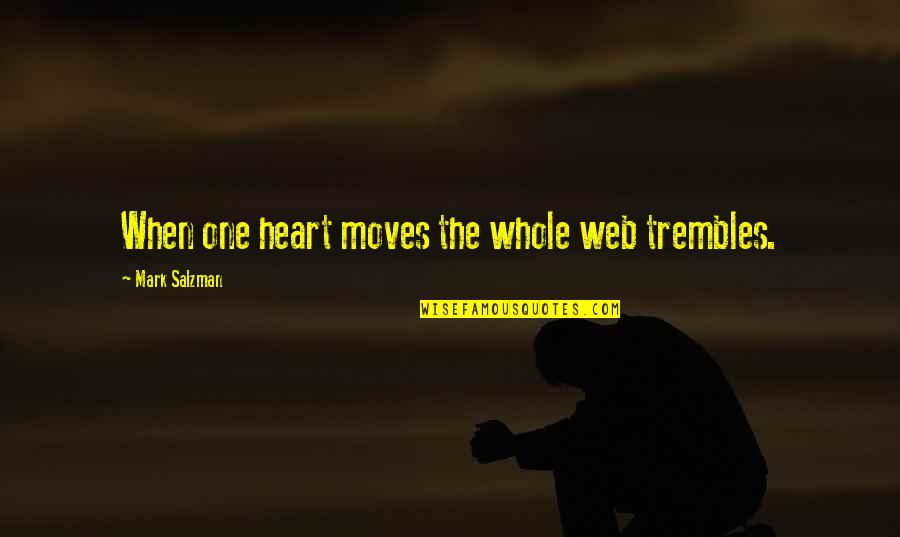 Efetuadas Quotes By Mark Salzman: When one heart moves the whole web trembles. Efetuadas Quotes By Mark Salzman: When one heart moves the whole web trembles.