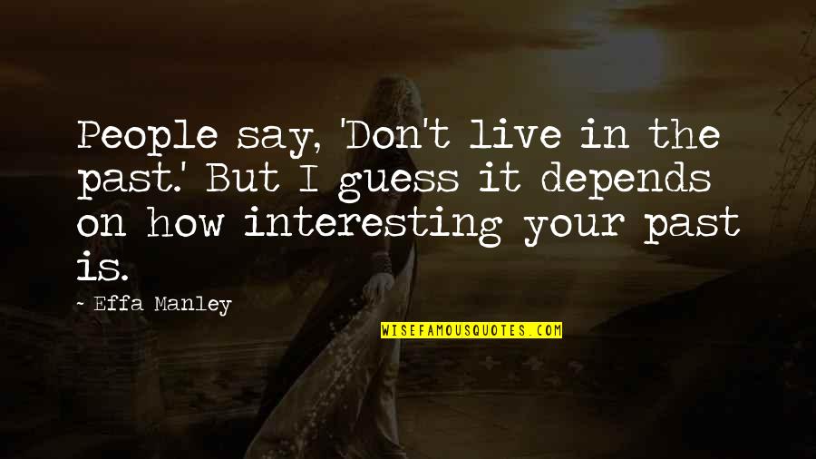 Effa Manley Quotes By Effa Manley: People say, 'Don't live in the past.' But