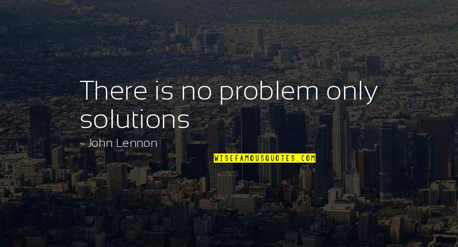 Effaceable Quotes By John Lennon: There is no problem only solutions