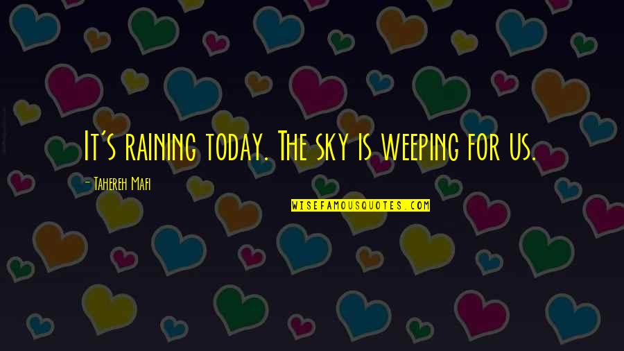 Effaceable Quotes By Tahereh Mafi: It's raining today. The sky is weeping for
